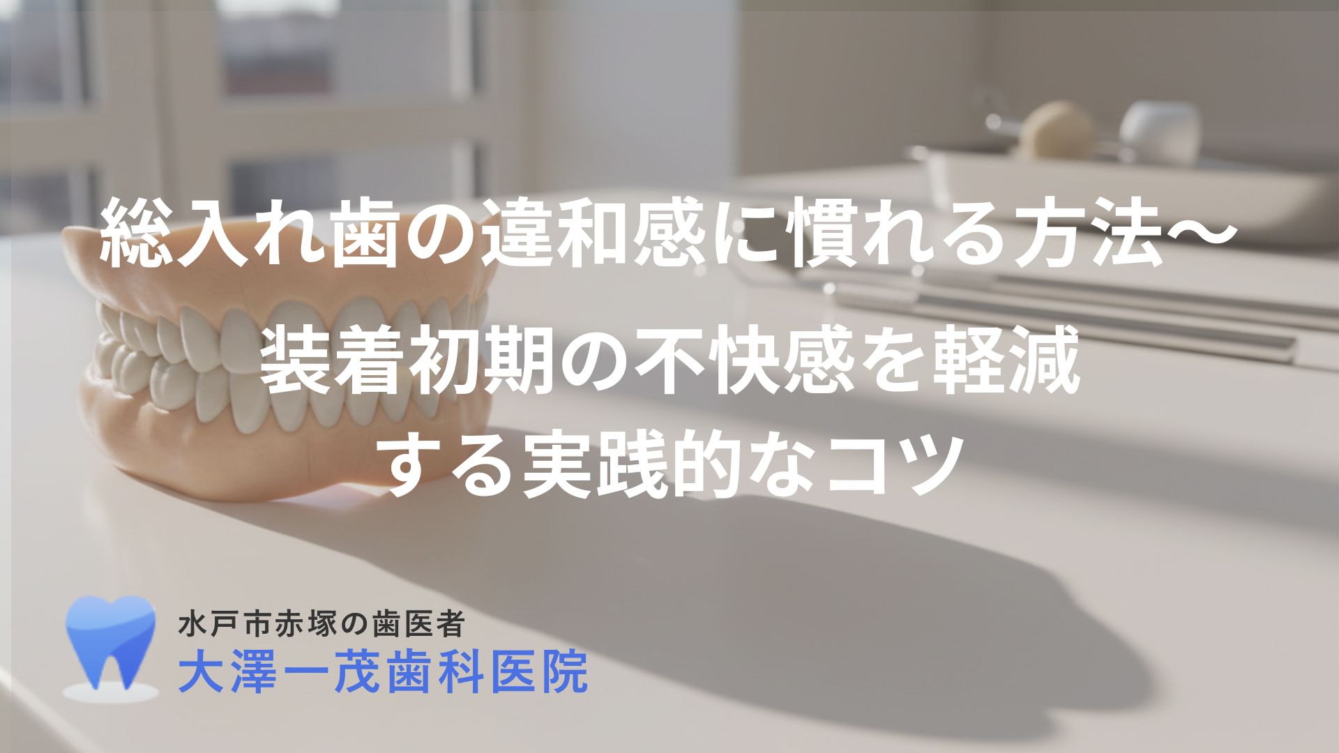 総入れ歯の違和感に慣れる方法〜装着初期の不快感を軽減する実践的なコツ