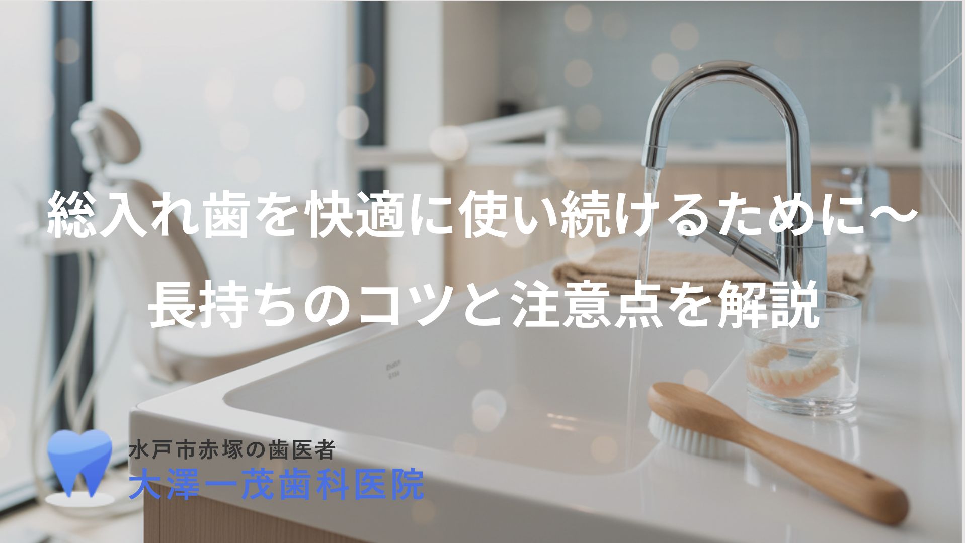 総入れ歯を快適に使い続けるために〜長持ちのコツと注意点を解説